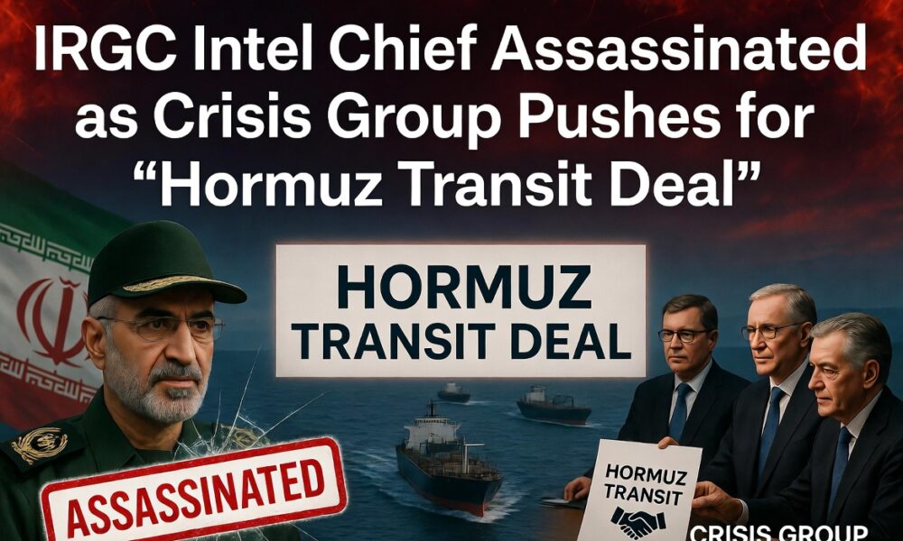 IRGC Intel Chief Assassinated as Crisis Group Pushes for "Hormuz Transit Deal"