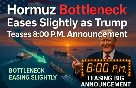 Hormuz Bottleneck Eases Slightly as Trump Teases 8:00 P.M. Announcement